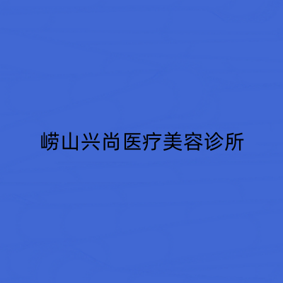 青島嶗山興尚醫(yī)療美容診所